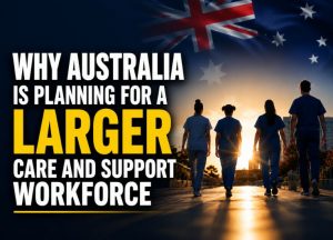 Why Australia Is Planning for a Larger Care and Support Workforce