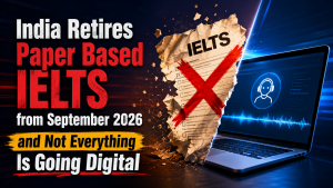 India Retires Paper Based IELTS from September 2026 and Not Everything Is Going Digital 