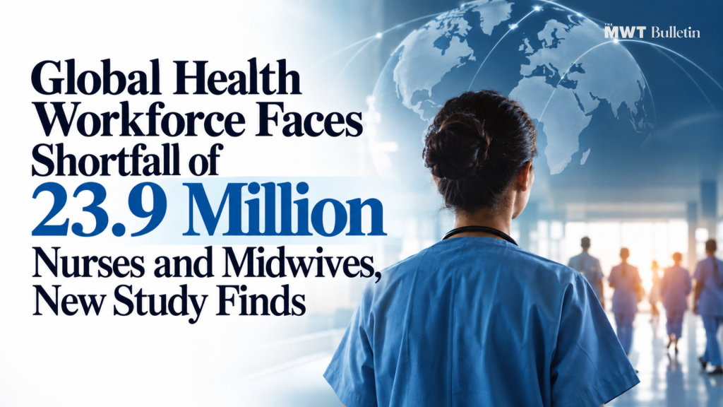 Global Health Workforce Faces Shortfall of 23.9 Million Nurses and Midwives, New Study Finds 